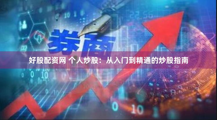 好股配资网 个人炒股：从入门到精通的炒股指南